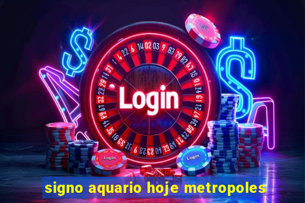 signo aquario hoje metropoles